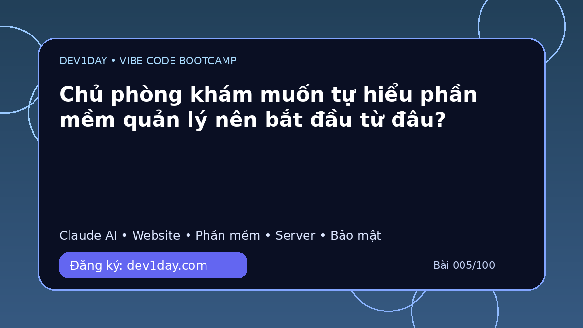 Ảnh minh họa Chủ phòng khám muốn tự hiểu phần mềm quản lý nên bắt đầu từ đâu? - Dev1Day
