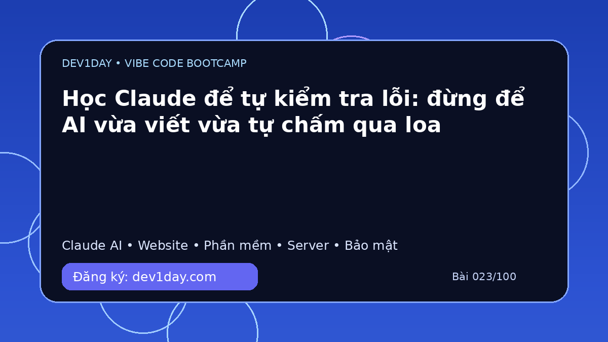Ảnh minh họa Học Claude để tự kiểm tra lỗi: đừng để AI vừa viết vừa tự chấm qua loa - Dev1Day